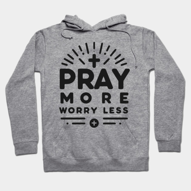Pray More Worry Less Hoodie by Frank Ring
