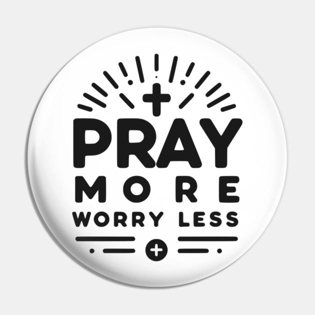 Pray More Worry Less Pin by Frank Ring