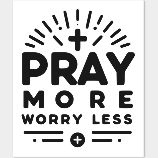 Pray More Worry Less Wall Art by Frank Ring
