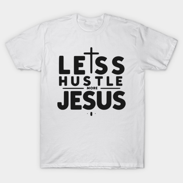 Less Hustle More Jesus T-Shirt by Frank Ring