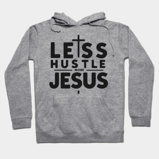 Less Hustle More Jesus Hoodie by Frank Ring