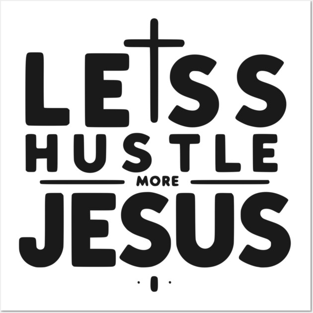 Less Hustle More Jesus Wall Art by Frank Ring