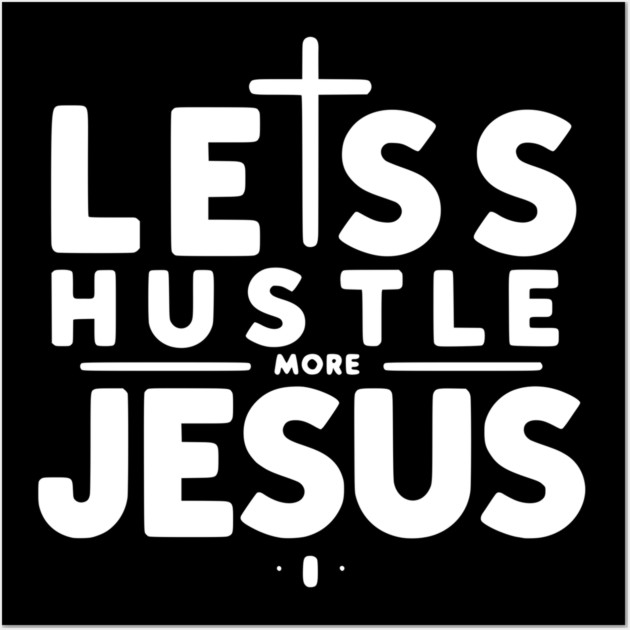 Less Hustle More Jesus Wall Art by Frank Ring
