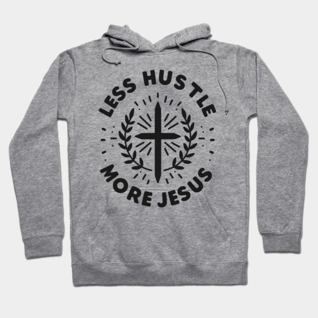Less Hustle More Jesus Hoodie by Frank Ring