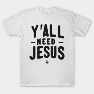 Y’all Need Jesus T-Shirt