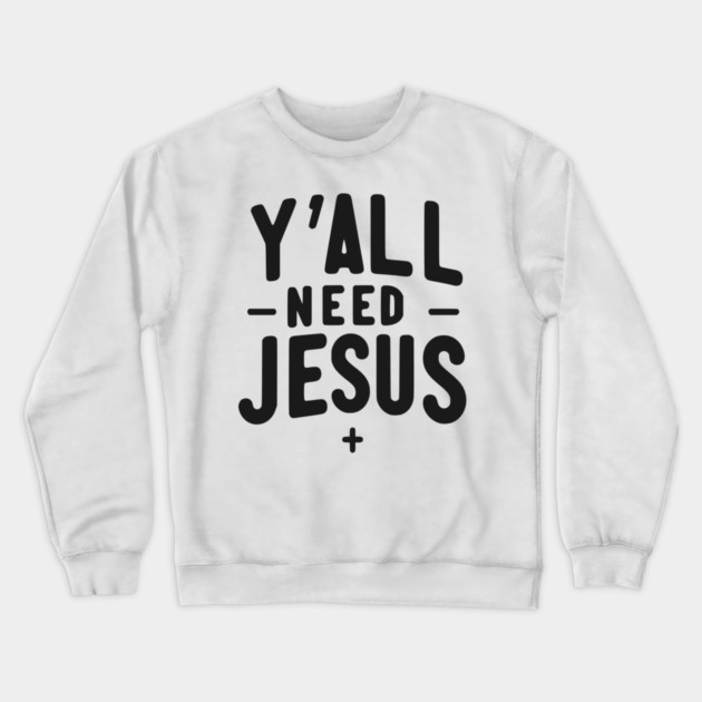 Y’all Need Jesus Crewneck Sweatshirt by Frank Ring