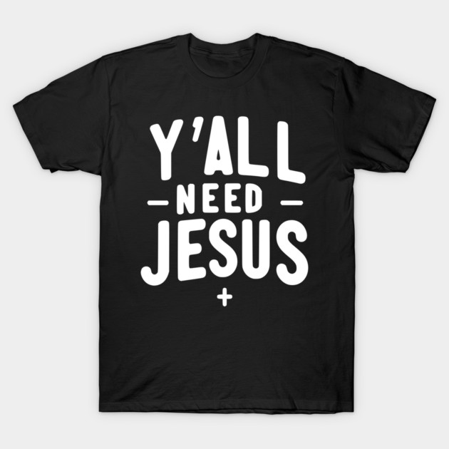 Y’all Need Jesus T-Shirt by Frank Ring