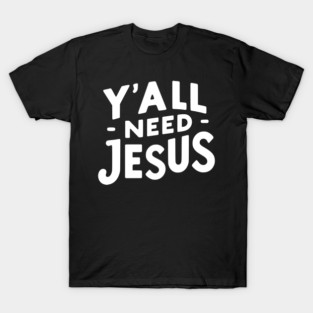 Y’all Need Jesus T-Shirt