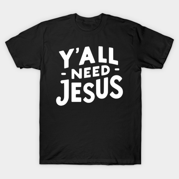 Y’all Need Jesus T-Shirt by Frank Ring