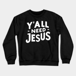 Y’all Need Jesus Crewneck Sweatshirt