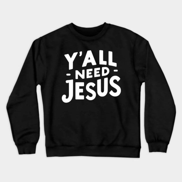 Y’all Need Jesus Crewneck Sweatshirt by Frank Ring