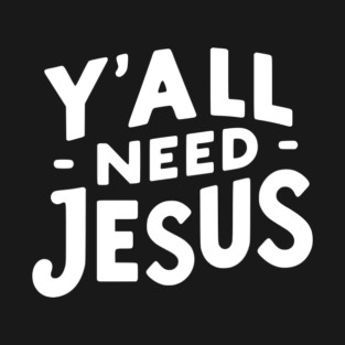 Y’all Need Jesus T-Shirt