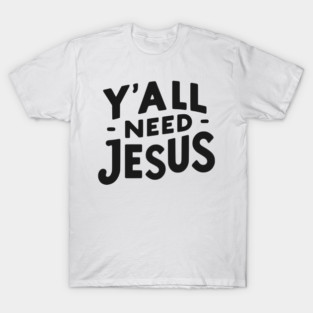 Y’all Need Jesus T-Shirt