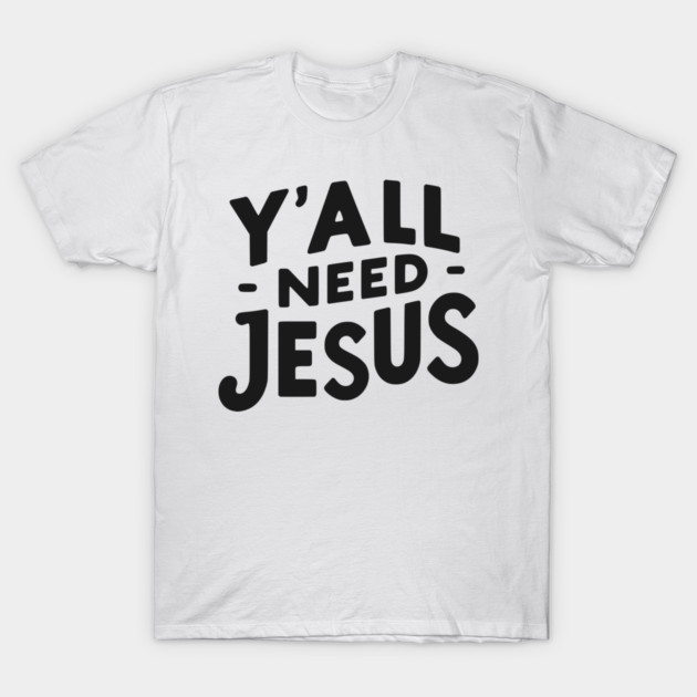 Y’all Need Jesus T-Shirt by Frank Ring