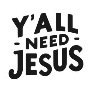 Y’all Need Jesus T-Shirt