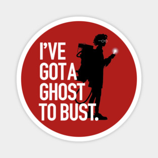 I’ve Got A Ghost To Bust (All shirts) Magnet