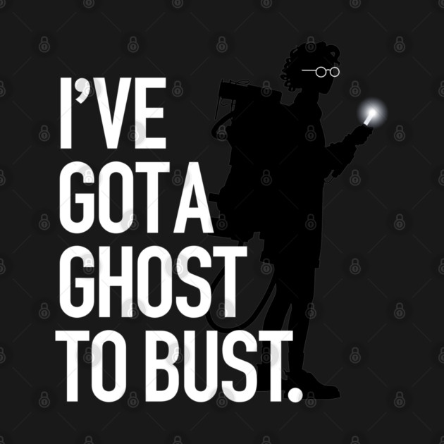 I’ve Got A Ghost To Bust (All shirts) by Ecto Girl