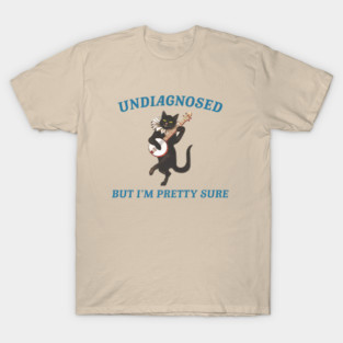 Undiagnosed But I'm Pretty sure T-Shirt