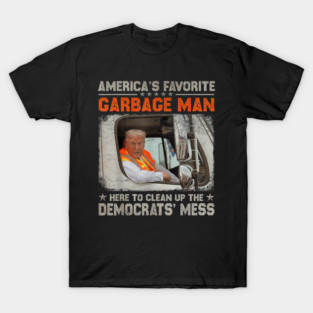 America's Favorite Garbage Man Trump Rides In Garbage Truck T-Shirt