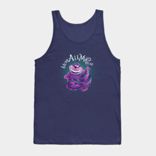 "We Are All Mad Here!" - The Cheshire Cat Tank Top