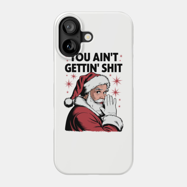 You Ain't Gettin' Shit Funny Holiday Sarcasm Phone Case by Anticorporati