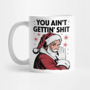 You Ain't Gettin' Shit Funny Holiday Sarcasm Mug