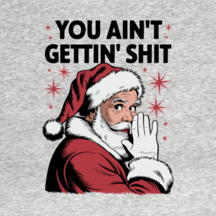 You Ain't Gettin' Shit Funny Holiday Sarcasm T-Shirt