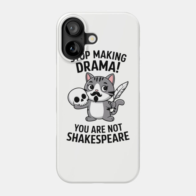 Stop Making Drama You're Not Shakespeare Funny Sarcasm Phone Case by Anticorporati