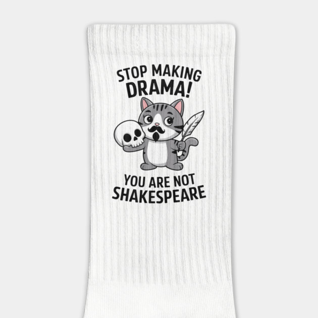Stop Making Drama You're Not Shakespeare Funny Sarcasm by Anticorporati