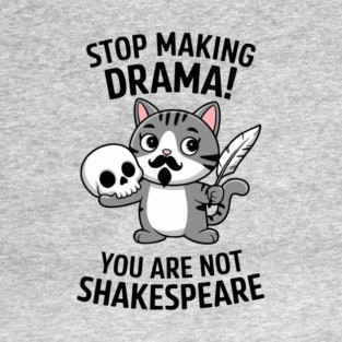 Stop Making Drama You're Not Shakespeare Funny Sarcasm T-Shirt