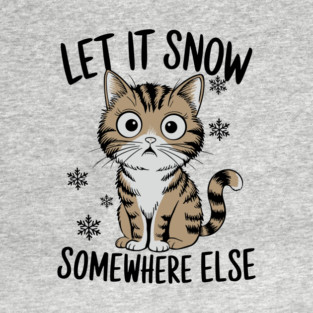 Let It Snow Somewhere Else Winter Sarcasm Parody T-Shirt