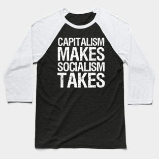 Capitalism Makes Socialism Takes Baseball T-Shirt