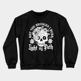 May The Bridges I Burn Light My Path Funny Quote Crewneck Sweatshirt