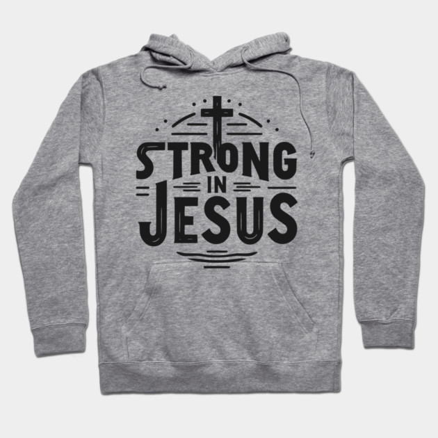 Strong in Jesus Hoodie by Frank Ring