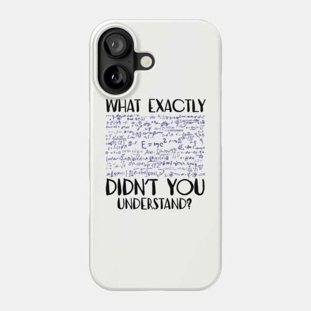 What Exactly Didn't You Understand Sarcastic Physics Student Teacher Phone Case by Anticorporati