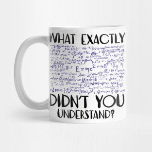 What Exactly Didn't You Understand Sarcastic Physics Student Teacher Mug