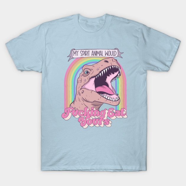 My spirit animal will eat yours T-Shirt by Jess.a.creates