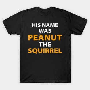 His name was Peanut the Squirrel justice for peanut T-Shirt