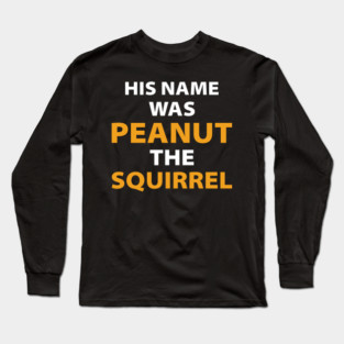 His name was Peanut the Squirrel justice for peanut Long Sleeve T-Shirt
