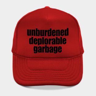 Unburdened, Deplorable, Garbage , Proud to Be Garbage, Trump Garbage Hat