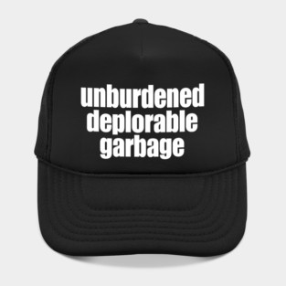 Unburdened, Deplorable, Garbage , Proud to Be Garbage, Trump Garbage Hat