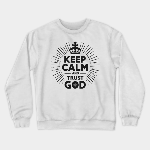 Keep Calm and Trust God Crewneck Sweatshirt by Frank Ring