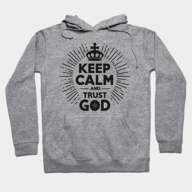 Keep Calm and Trust God Hoodie by Frank Ring