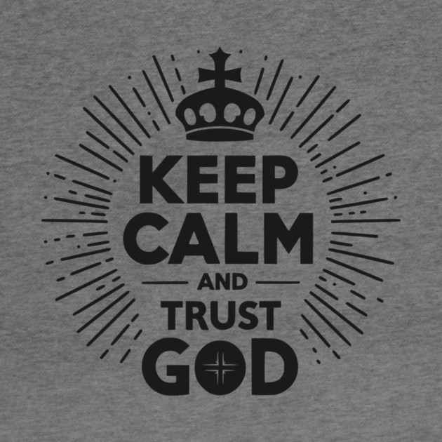 Keep Calm and Trust God by Frank Ring