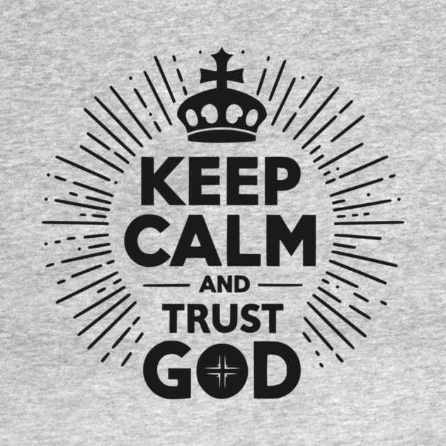 Keep Calm and Trust God by Frank Ring