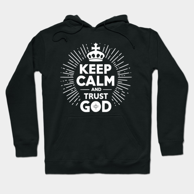 Keep Calm and Trust God Hoodie by Frank Ring