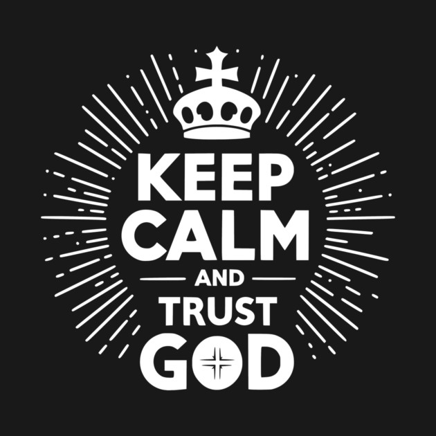 Keep Calm and Trust God by Frank Ring