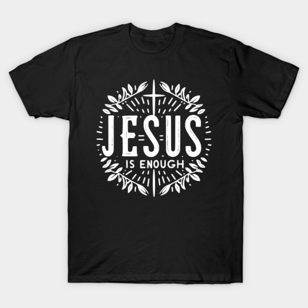Jesus is Enough T-Shirt by Frank Ring