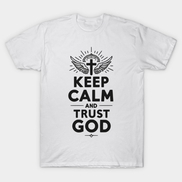 Keep Calm and Trust God T-Shirt by Frank Ring