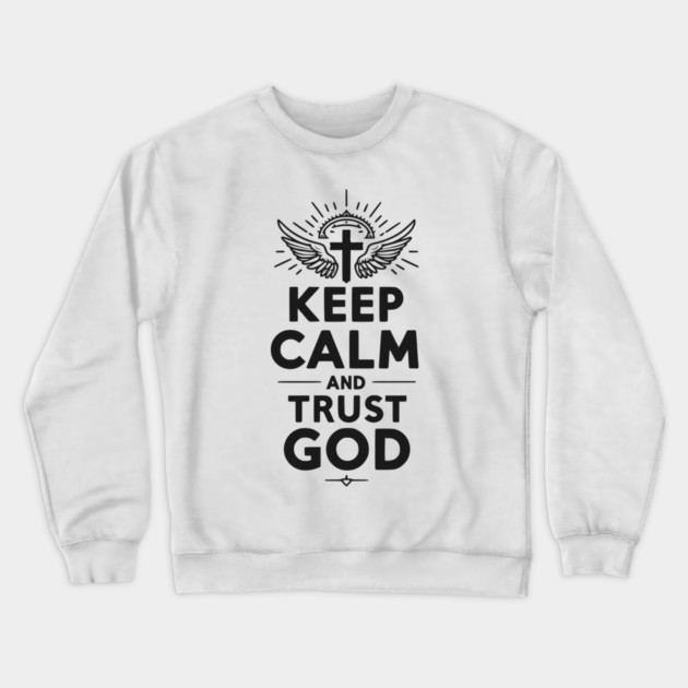 Keep Calm and Trust God Crewneck Sweatshirt by Frank Ring